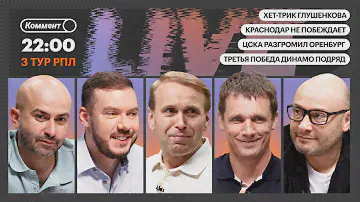 Коммент.Live | КРАСНОДАР БЕЗ ПОБЕД, ЛОКО НА ХОДУ, ГЛУШЕНКОВ — МАШИНА, МОЩНЫЙ ЦСКА | 3 тур РПЛ